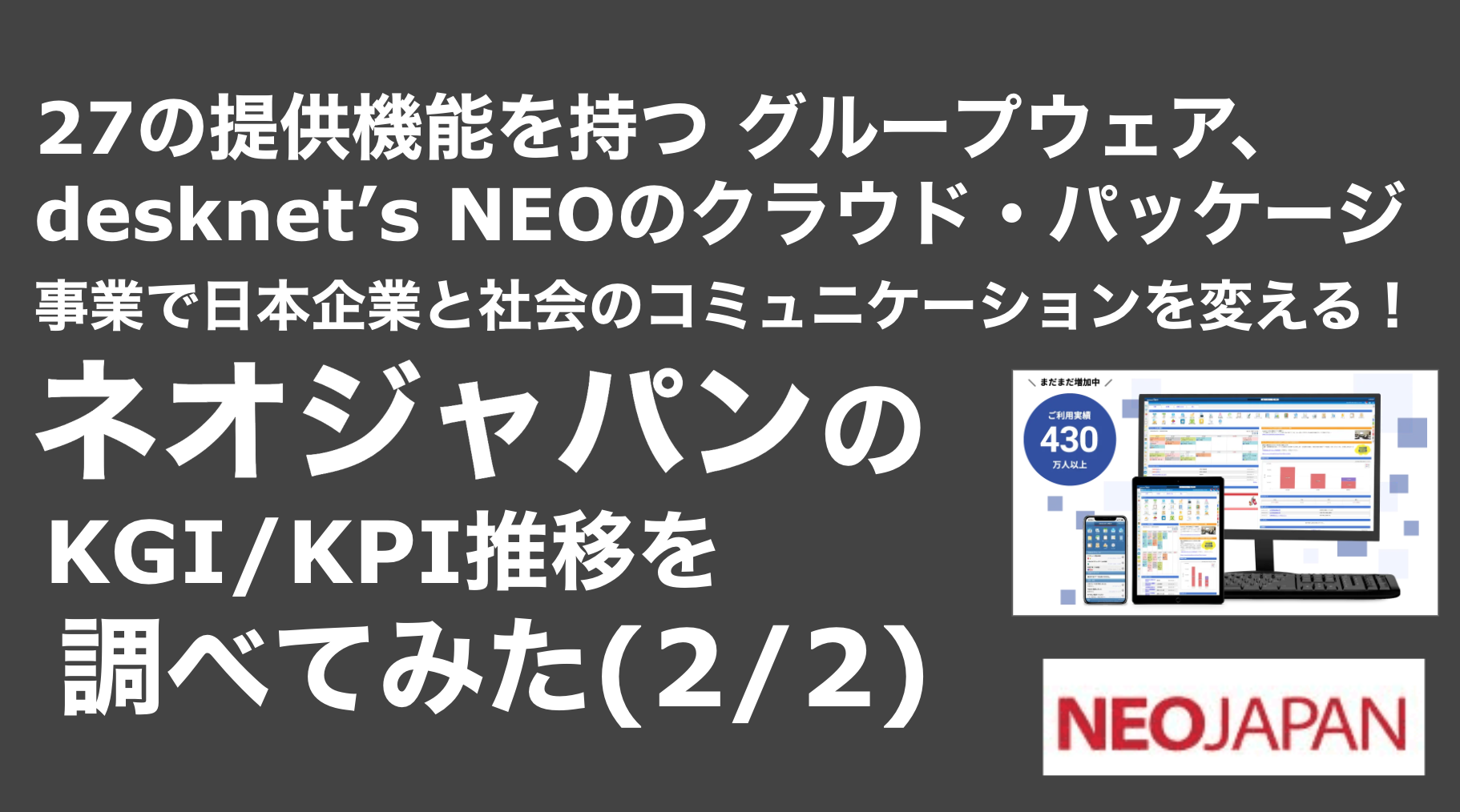 saaslife_27の提供機能を持つ グループウェア、desknet’s NEOのクラウド・パッケージ事業で日本企業と社会のコミュニケーションを変える！ネオジャパンのKGI/KPI推移を調べてみた(2/2)