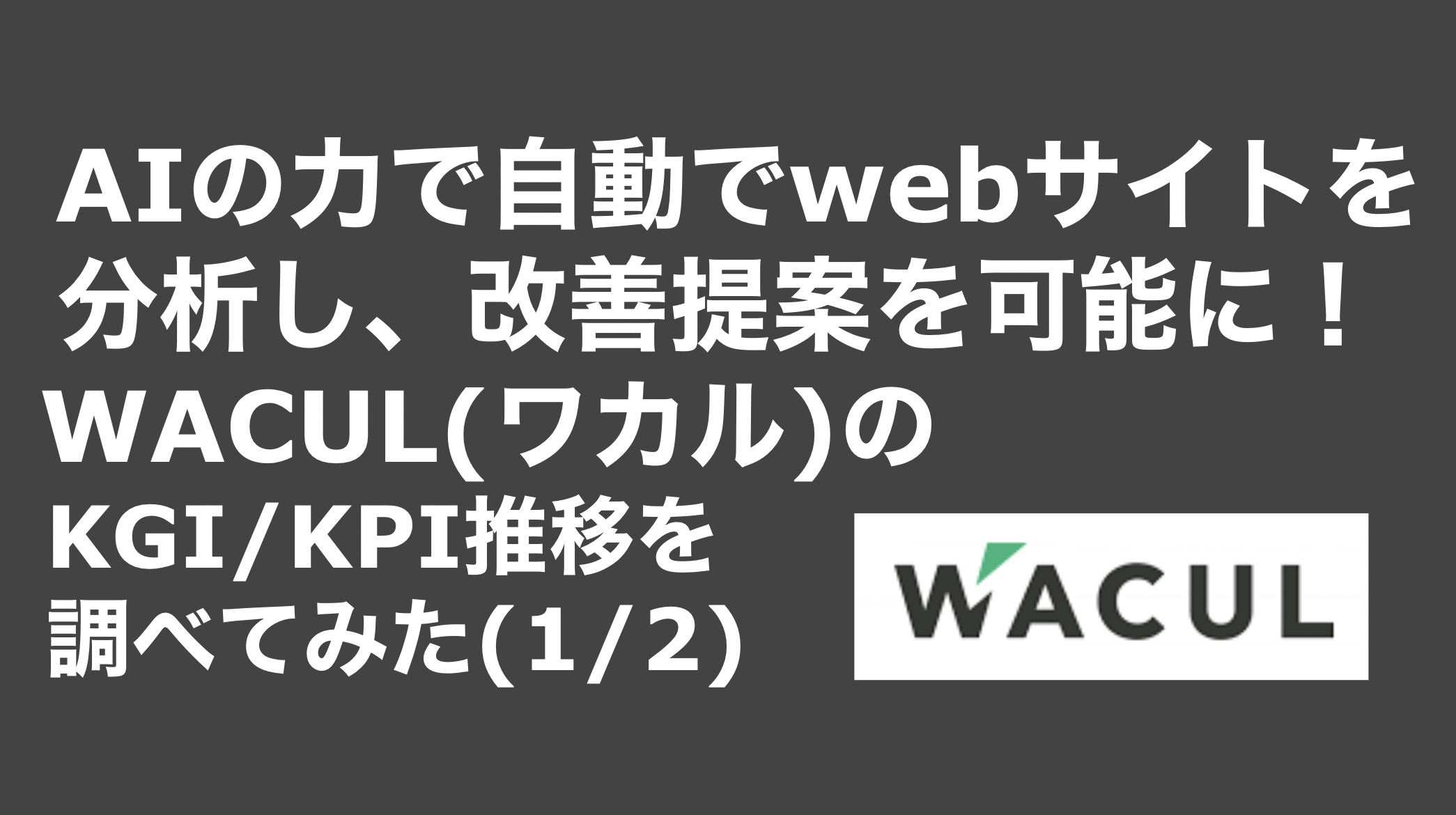 saaslife_ AIの力で自動でwebサイトを分析し、改善提案を可能に！WACUL(ワカル)のKGI/KPI推移を調べてみた(1/2)