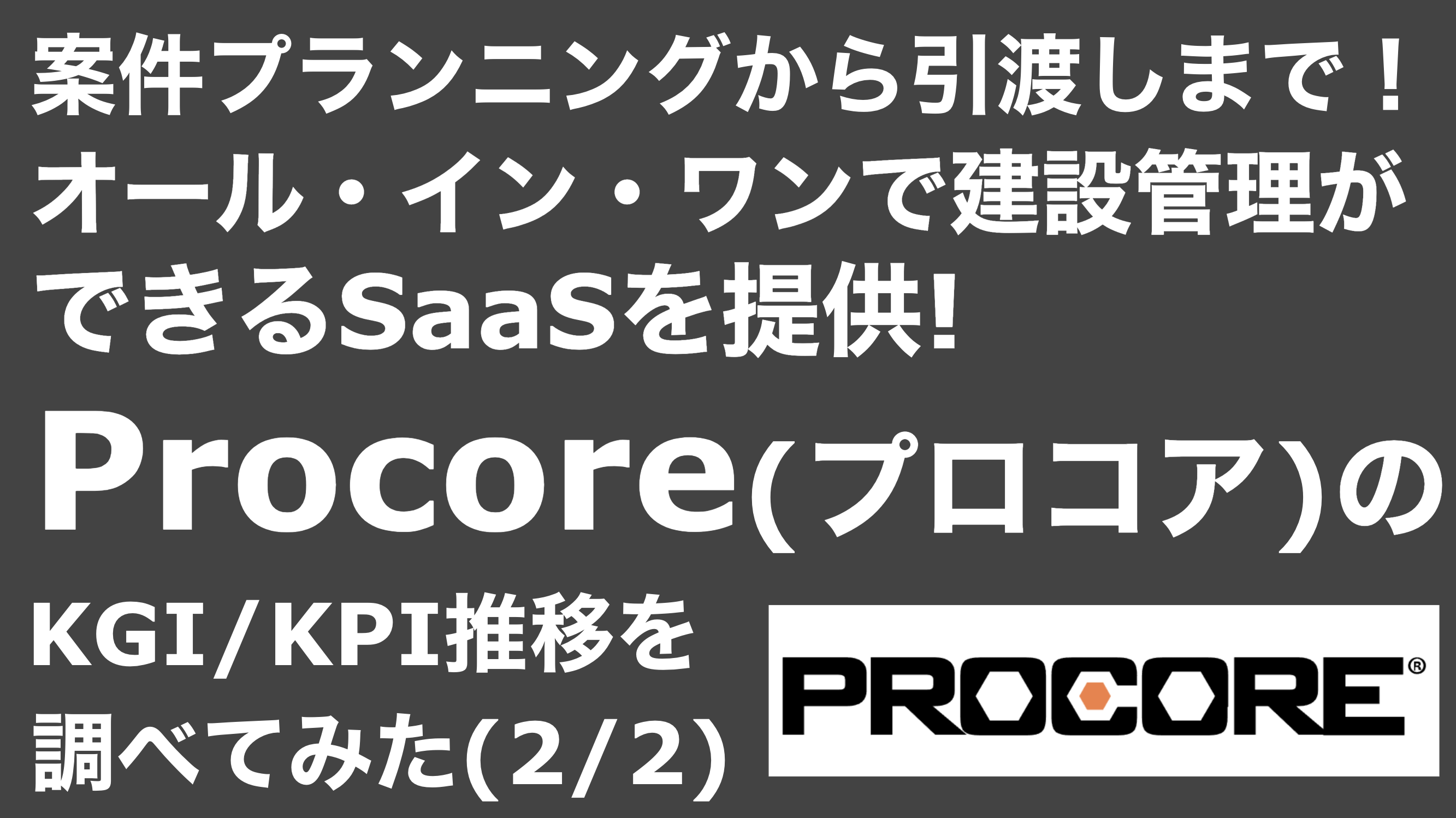 saaslife_ 案件プランニングから引渡しまで！オール・イン・ワンで建設管理ができるSaaSを提供!Procore(プロコア)のKGI/KPI推移を調べてみた(2/2)