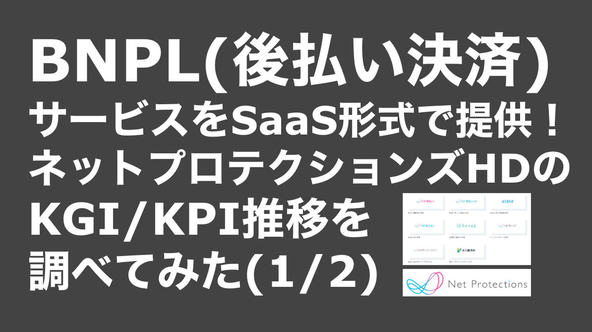 saaslife_BNPL(後払い決済)サービスをSaaS形式で提供！ネットプロテクションズHDのKGI/KPI推移を調べてみた(1/2)