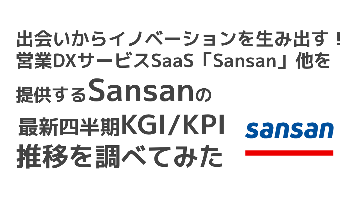 saaslife_出会いからイノベーションを生み出す！営業DXサービスSaaS「Sansan」他を提供するSansanの最新四半期KGI/KPI推移を調べてみた