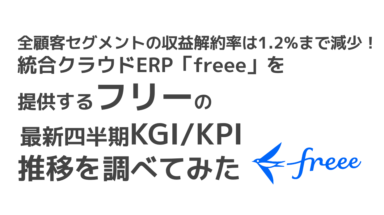 saaslife_全顧客セグメントの収益解約率は1.2%まで減少！統合クラウドERP「freee」を提供するフリーの最新四半期KGI/KPI推移を調べてみた